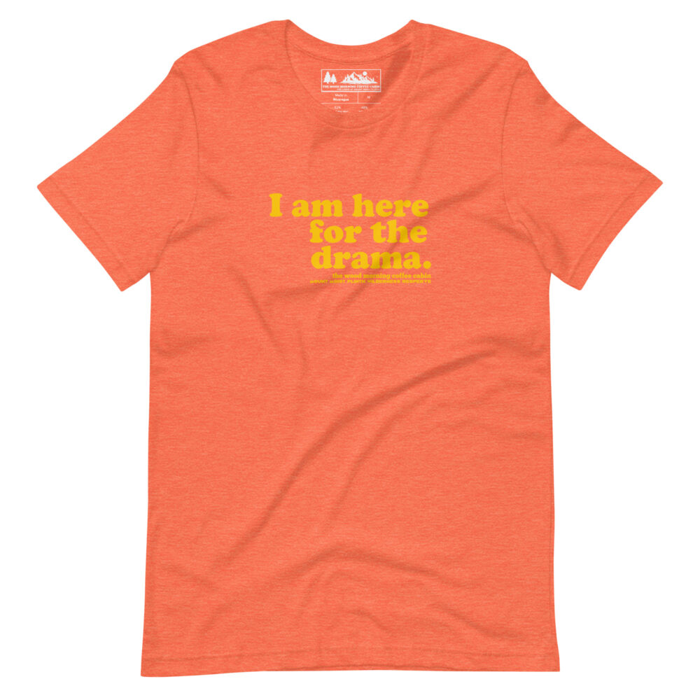 I am here for the drama - gold text on orange heather cotton t-shirt