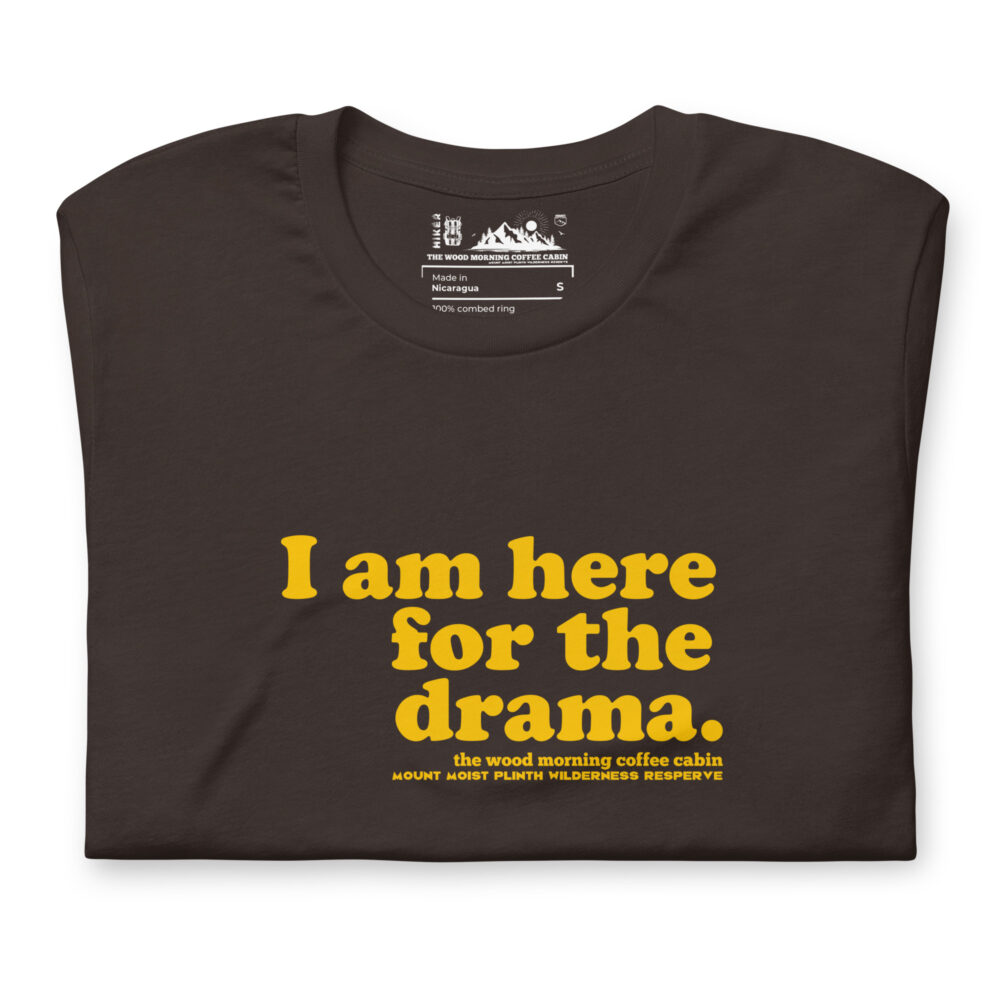 I am here for the drama - yellow text on brown cotton hiker t-shirt