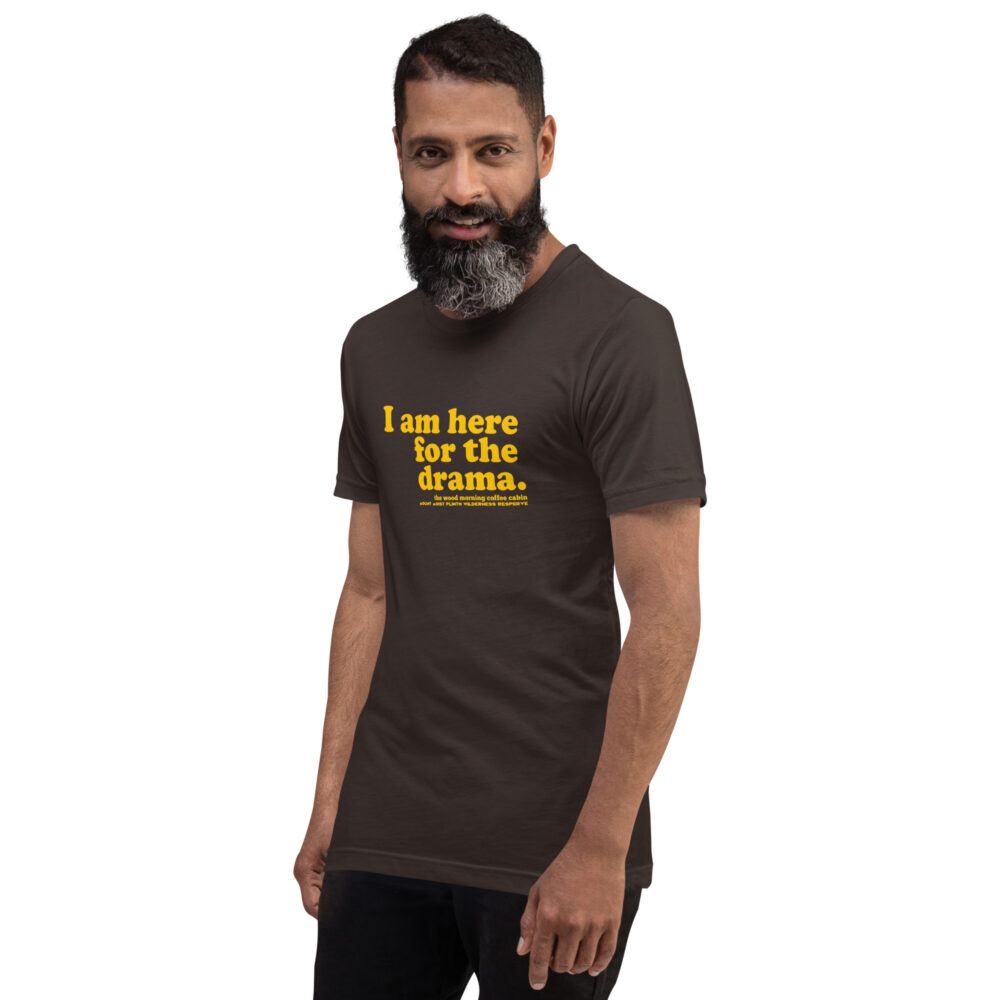 I am here for the drama - yellow text on brown cotton hiker t-shirt