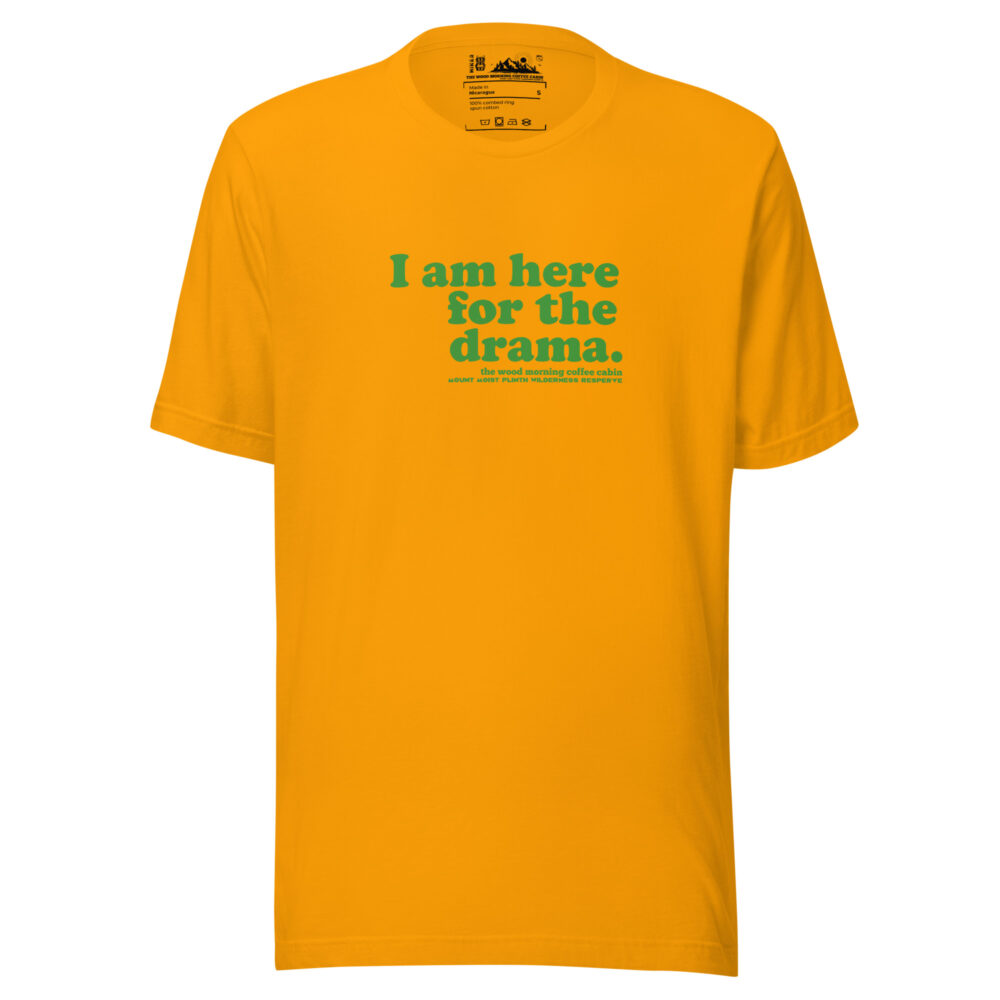 I am here for the drama - green text on gold cotton hiker t-shirt