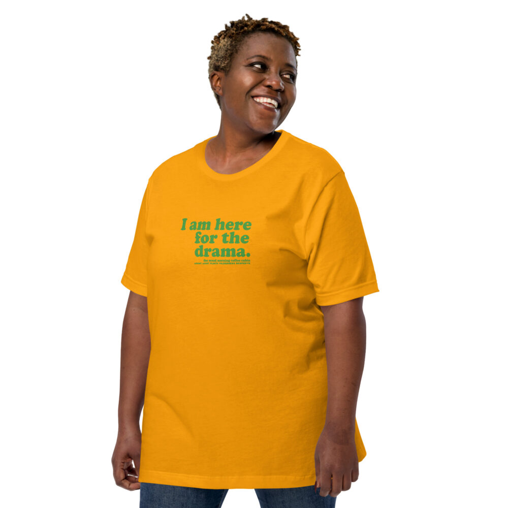 I am here for the drama - green text on gold cotton hiker t-shirt