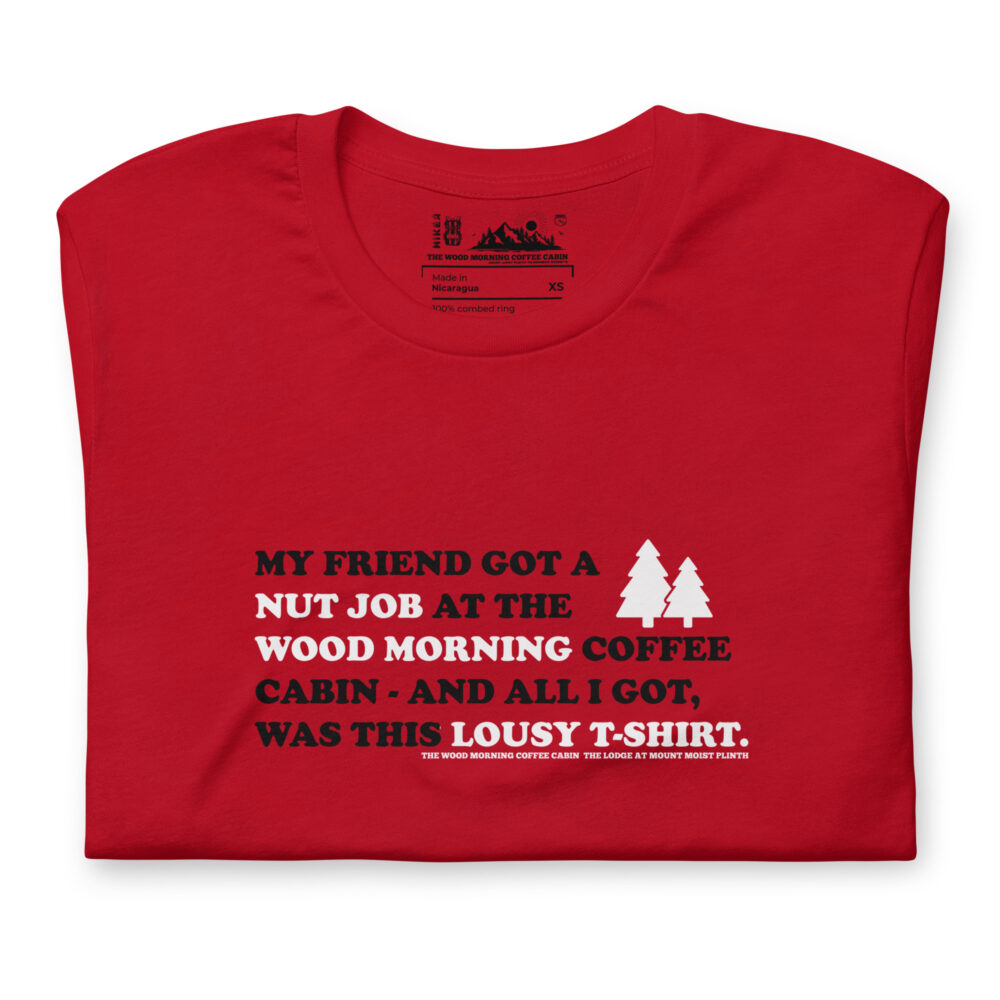 My friend got a nut job at The Wood Morning Coffee Cabin and all I got was this lousy t-shirt.